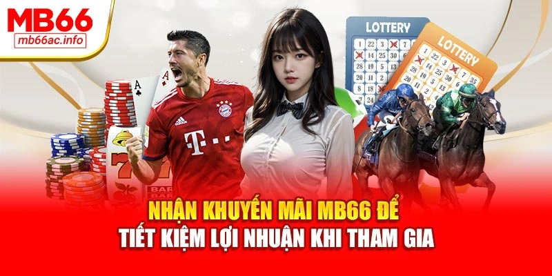 Nhận khuyến mãi MB66 để tiết kiệm lợi nhuận khi tham gia